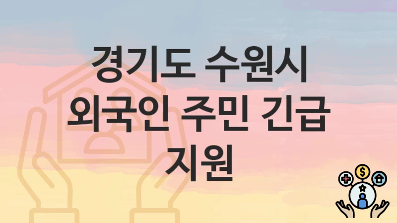 “외국인 주민 긴급 지원” 경기도 수원시 복지 지원 – 신청 절차 및 필수 요건