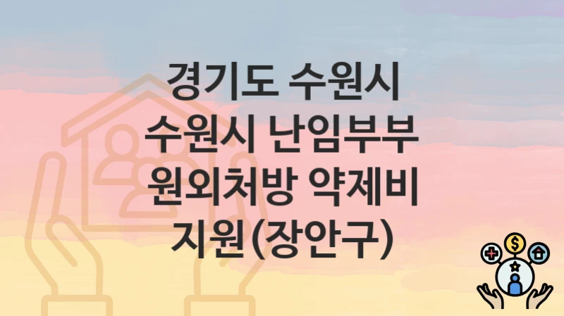 “수원시 난임부부 원외처방 약제비 지원(장안구)” 신청 가이드 – 경기도 수원시 신청 절차 및 일정 안내