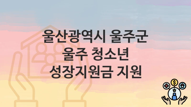울산광역시 울주군
울주 청소년 성장지원금 지원