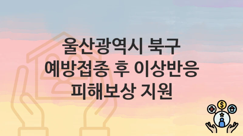 울산광역시 북구
예방접종 후 이상반응 피해보상 지원