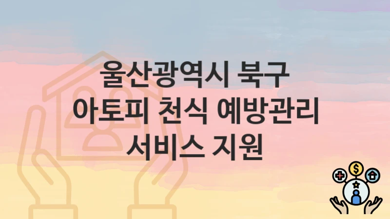 울산광역시 북구
아토피 천식 예방관리 서비스 지원