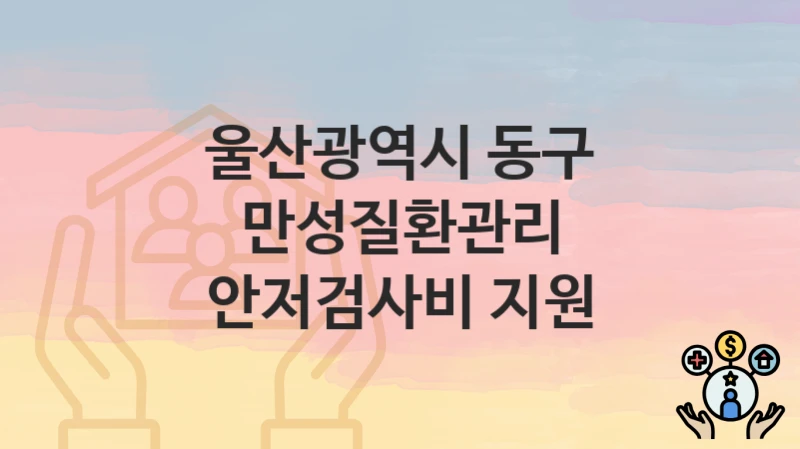 울산광역시 동구
만성질환관리 안저검사비 지원