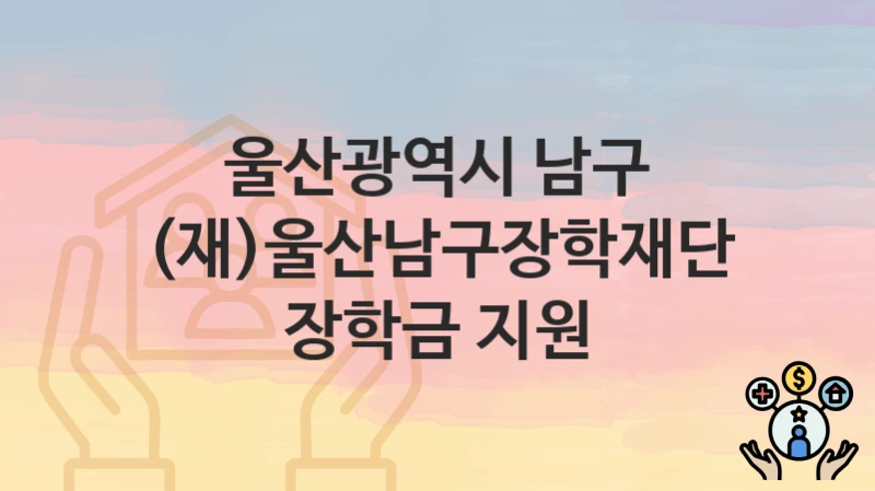 울산광역시 남구
(재)울산남구장학재단 장학금 지원