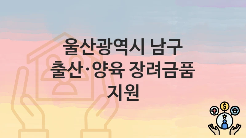 울산광역시 남구
출산·양육 장려금품 지원