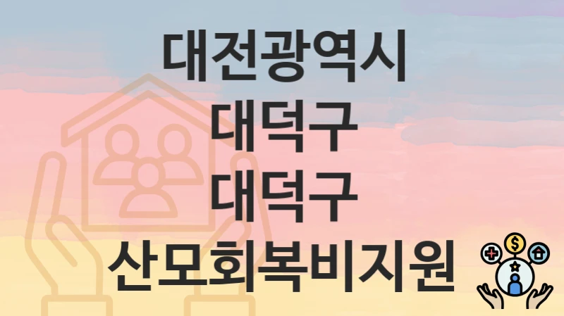 “대덕구 산모회복비지원” 신청 조건 및 접수 방법 – 대전광역시 대덕구 복지 정책 안내
