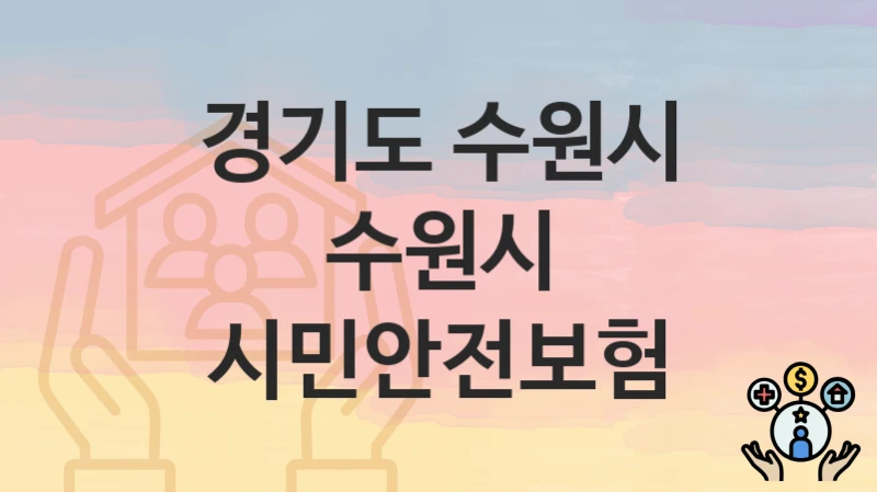 “수원시 시민안전보험” 경기도 수원시 복지지원혜택 자격조건과 구비서류