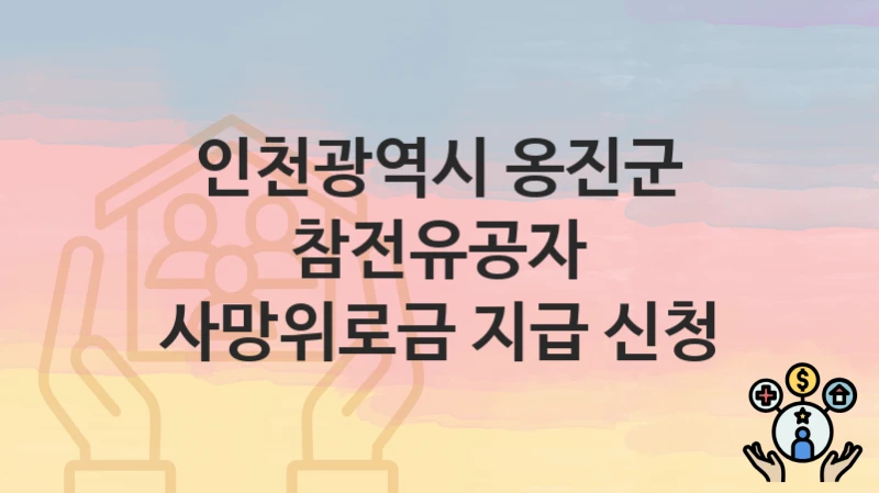 인천광역시 옹진군 정책, 참전유공자 사망위로금 지급 신청-신청조건과 신청방법