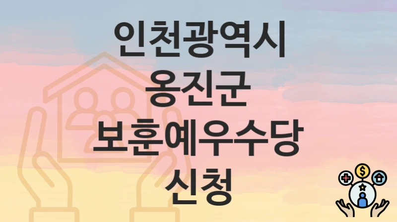 인천광역시 옹진군 “보훈예우수당 신청” – 접수 일정과 준비 서류