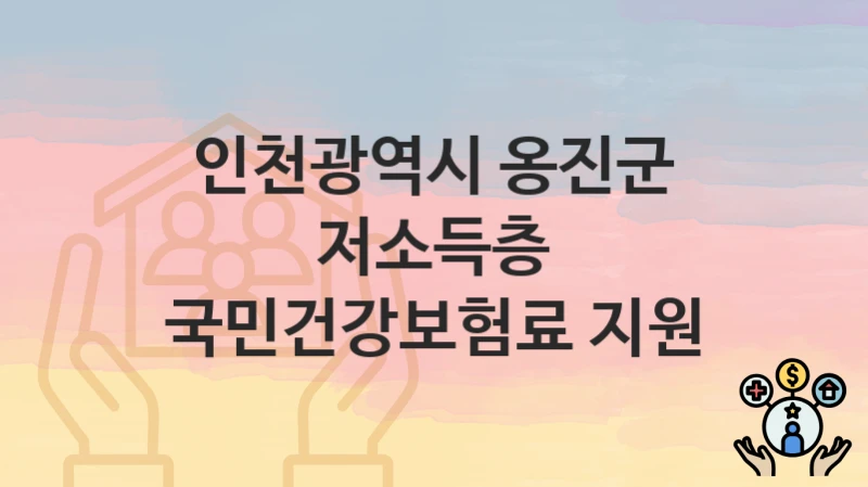 인천광역시 옹진군 “저소득층 국민건강보험료 지원” – 신청 가능 대상 및 필요 서류