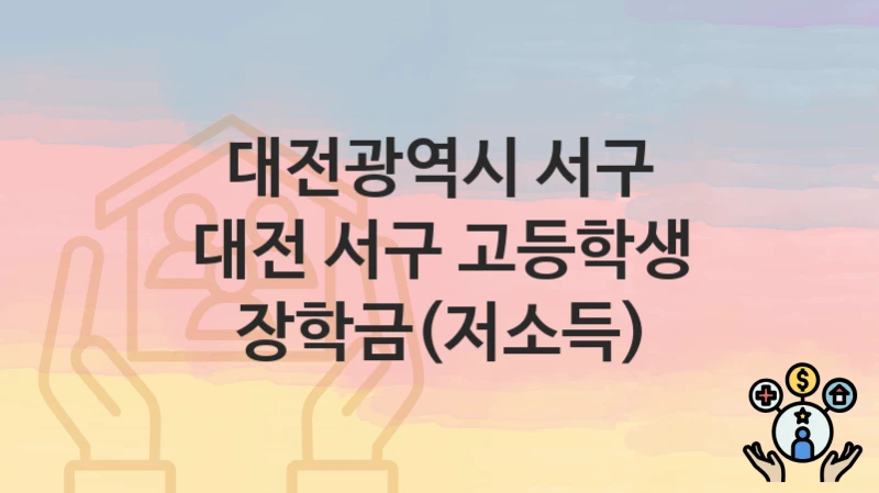 대전광역시 서구
대전 서구 고등학생 장학금(저소득)