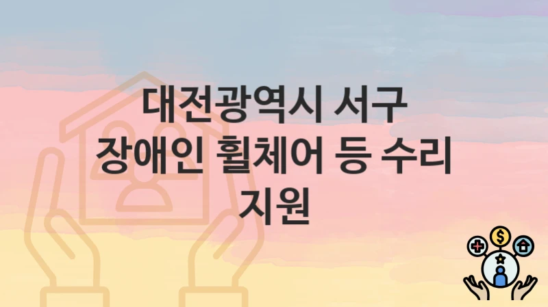 대전광역시 서구 지원정책 “장애인 휠체어 등 수리 지원” 노인장애인과 – 신청 서류와 자격