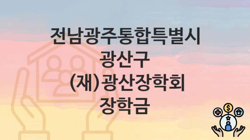 전남광주통합특별시 광산구 “(재)광산장학회 장학금” 지원금 신청 – 자격 기준 및 절차