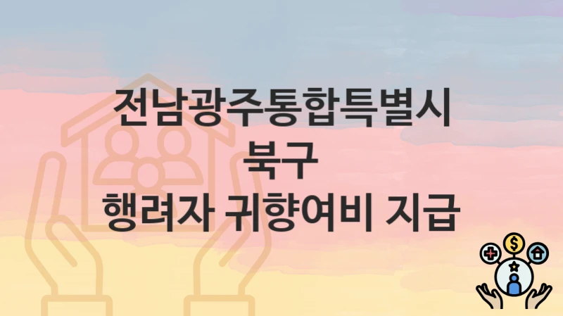 “행려자 귀향여비 지급” 전남광주통합특별시 북구 복지지원혜택 신청조건과 자격조건