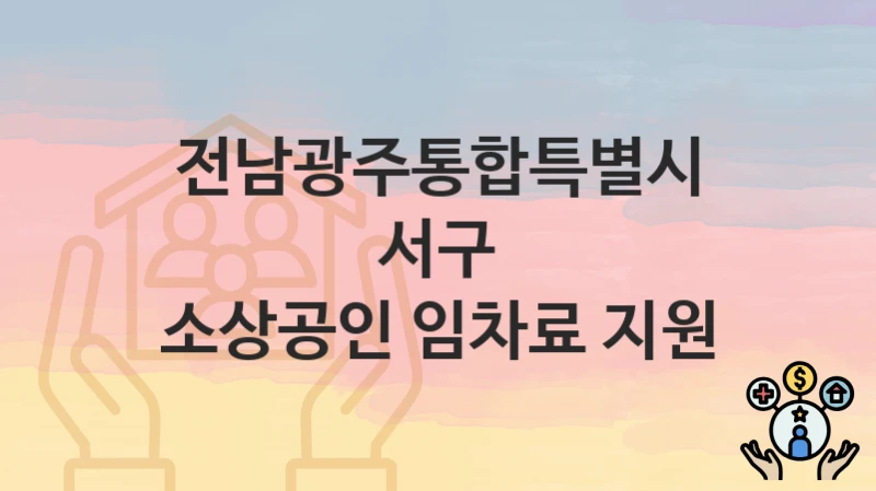 “소상공인 임차료 지원” 전남광주통합특별시 서구 복지지원혜택 신청방법과 구비서류