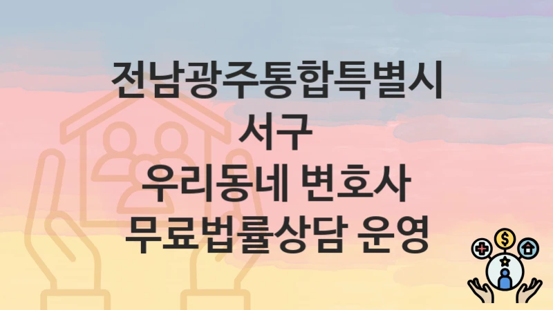 전남광주통합특별시 서구 “우리동네 변호사 무료법률상담 운영” 지원금 신청 – 지원 대상 및 신청 기한