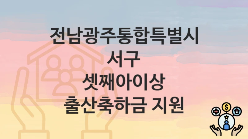 전남광주통합특별시 서구 “셋째아이상 출산축하금 지원” 신청 절차 – 신청 요건과 필수 서류